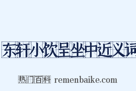 东轩小饮呈坐中近义词是什么意思的图片